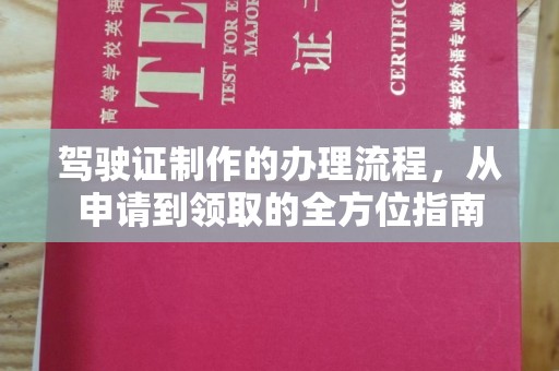 天等驾驶证制作的办理流程，从申请到领取的全方位指南