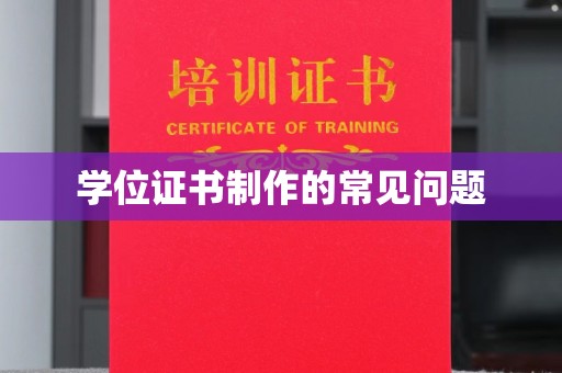 天等学位证书制作的常见问题