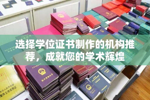 天等选择学位证书制作的机构推荐，成就您的学术辉煌