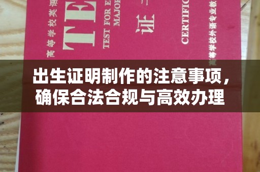 天等出生证明制作的注意事项，确保合法合规与高效办理