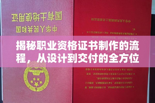 天等揭秘职业资格证书制作的流程，从设计到交付的全方位解析