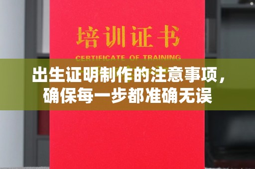 天等出生证明制作的注意事项，确保每一步都准确无误