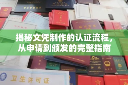 天等揭秘文凭制作的认证流程，从申请到颁发的完整指南